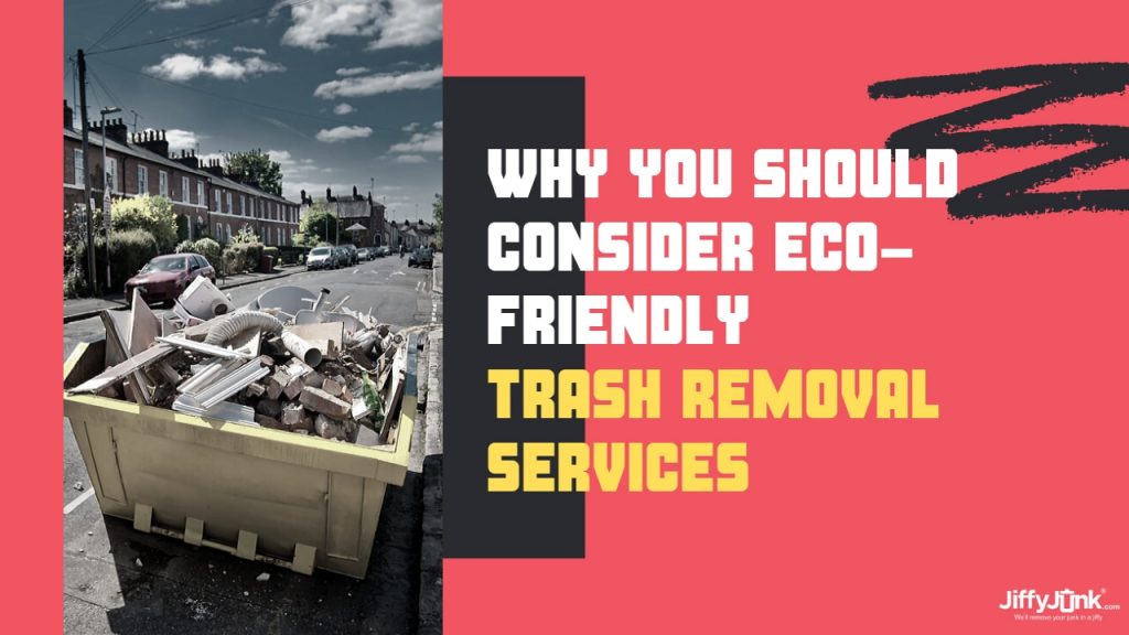 Why You Should Consider Eco-Friendly Trash Removal Services